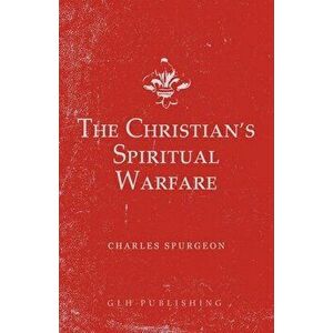 The Christian's Spiritual Warfare, Paperback - Charles Spurgeon imagine