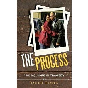 The Process: Finding Hope in Tragedy, Paperback - Rachel Rivers imagine
