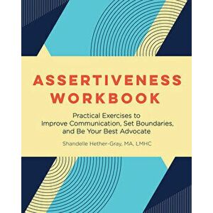 Assertiveness Workbook: Practical Exercises to Improve Communication, Set Boundaries, and Be Your Best Advocate - Shandelle Hether-Gray imagine