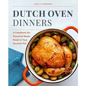 Dutch Oven Dinners: A Cookbook for Flavorful Meals Made in Your Favorite Pot, Paperback - Janet A. Zimmerman imagine