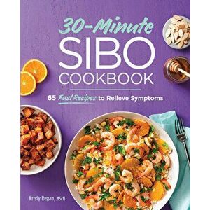30-Minute Sibo Cookbook: 65 Fast Recipes to Relieve Symptoms, Paperback - Mscn Regan, Kristy imagine