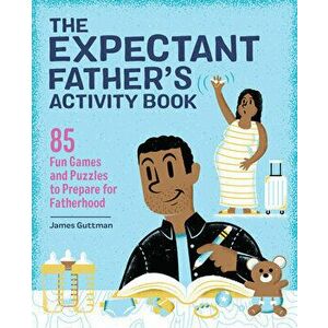 The Expectant Father's Activity Book: 85 Fun Games and Puzzles to Prepare for Fatherhood, Paperback - James Guttman imagine