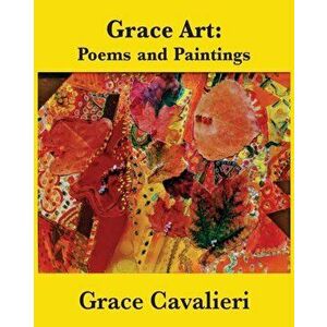 Grace Art: Poems and Paintings, Paperback - Grace Cavalieri imagine