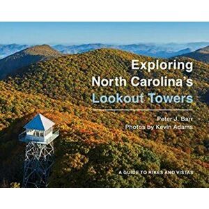 Exploring North Carolina's Lookout Towers: A Guide to Hikes and Vistas, Hardcover - Peter J. Barr imagine