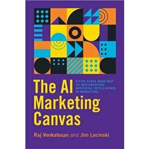 The AI Marketing Canvas: A Five-Stage Road Map to Implementing Artificial Intelligence in Marketing, Hardcover - Raj Venkatesan imagine