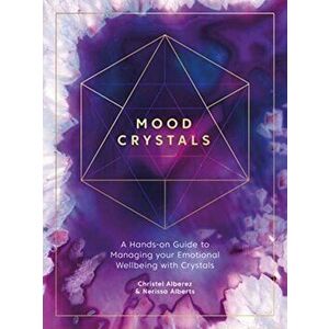 Mood Crystals: A Hands-On Guide to Managing Your Emotional Wellbeing with Crystals, Paperback - Christel Alberez imagine