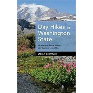 Day Hikes in Washington State: 90 Favorite Trails, Loops, and Summit Scrambles, Hardcover - Don J. Scarmuzzi imagine