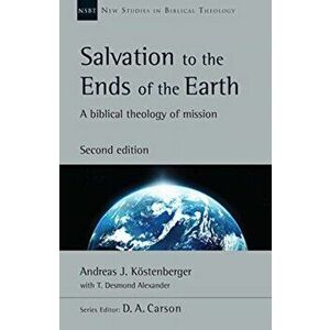 Salvation to the Ends of the Earth: A Biblical Theology of Mission, Paperback - Andreas J. Köstenberger imagine