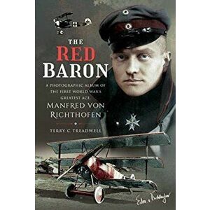 The Red Baron: A Photographic Album of the First World War's Greatest Ace, Manfred Von Richthofen, Hardcover - Terry C. Treadwell imagine
