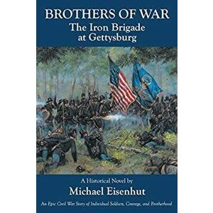 Brothers of War The Iron Brigade at Gettysburg, Paperback - Michael Eisenhut imagine
