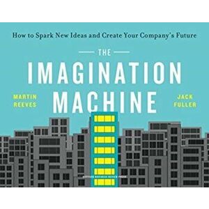 The Imagination Machine: How to Spark New Ideas and Create Your Company's Future, Paperback - Martin Reeves imagine