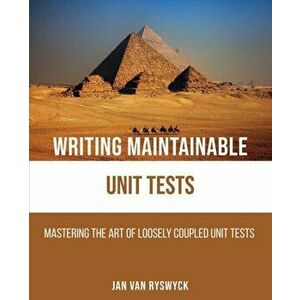 Writing Maintainable Unit Tests: Mastering the art of loosely coupled unit tests, Paperback - Jan Van Ryswyck imagine