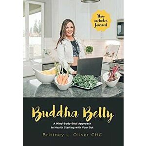 Buddha Belly: A Mind-Body-Soul Approach to Health Starting with Your Gut, Hardcover - Brittney L. Oliver Chc imagine
