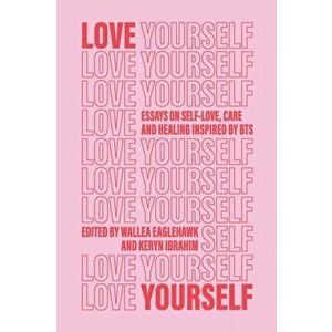 Love Yourself: Essays on self-love, care and healing inspired by BTS, Paperback - Wallea Eaglehawk imagine