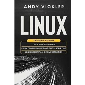 Linux: This book includes: Linux for Beginners + Linux Command Lines and Shell Scripting + Linux Security and Administration - Andy Vickler imagine
