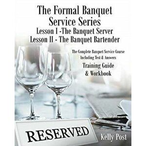 The Formal Banquet Service Series: Lesson I-The Banquet Server - Lesson II-The Banquet Bartender, Paperback - Kelly Post imagine