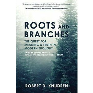 Roots and Branches: The Quest For Meaning And Truth In Modern Thought, Paperback - Robert D. Knudsen imagine