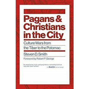 Pagans and Christians in the City: Culture Wars from the Tiber to the Potomac, Paperback - Steven D. Smith imagine