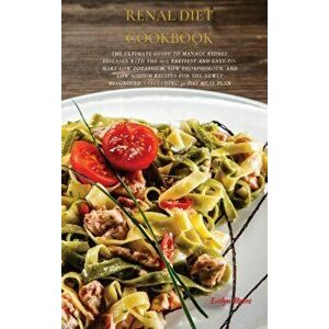 Renal Diet Cookbook: The Ultimate Guide To Manage Kidney Diseases With The +125 Tastiest and Easy-To-Make Low Potassium, Low Phosphorous, A - Evelyn M imagine
