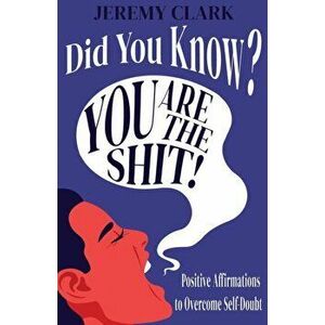 Did You Know? You Are The Shit!: Positive Affirmations to Overcome Self-Doubt, Paperback - Jeremy Vaughn Clark imagine