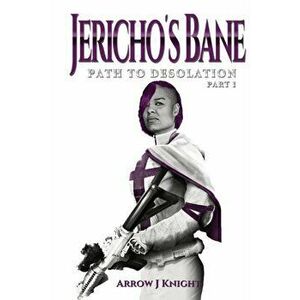 Jericho's Bane: Path to Desolation Part I, Paperback - Arrow J. Knight imagine