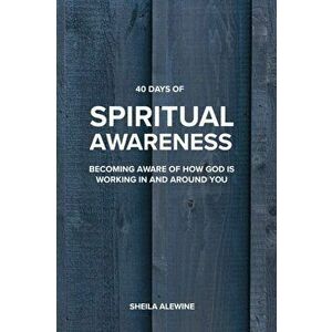 40 Days Of Spiritual Awareness: Becoming Aware Of How God Is Working In And Around You, Paperback - Sheila K. Alewine imagine
