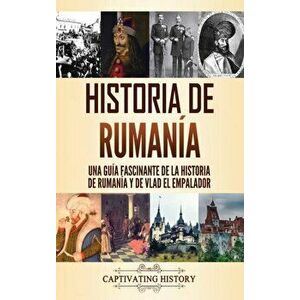 Historia de Rumanía: Una guía fascinante de la historia de Rumanía y de Vlad el Empalador, Hardcover - Captivating History imagine