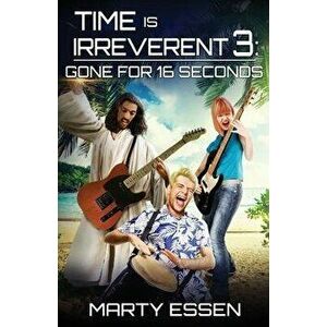 Time Is Irreverent 3: Gone for 16 Seconds, Paperback - Marty Essen imagine