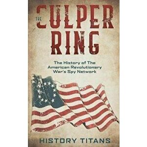 The Culper Ring: The History of The American Revolutionary War's Spy Network, Paperback - History Titans imagine