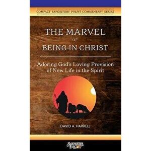 The Marvel of Being in Christ: Adoring God's Loving Provision of New Life in the Spirit, Paperback - David a. Harrell imagine