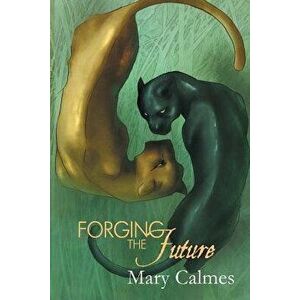 Forging the Future, Paperback - Mary Calmes imagine