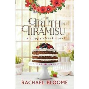 The Truth in Tiramisu: A Poppy Creek Novel, Paperback - Rachael Bloome imagine
