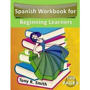 Spanish Workbook for Beginning Learners: Spanish books for kids 100 Pages K-5, Paperback - Tony R. Smith imagine