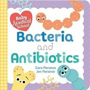 Baby Medical School: Bacteria and Antibiotics, Hardcover - Cara Florance imagine