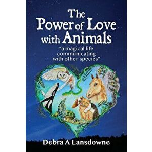 The Power of Love with Animals: "a magical life communicating with other species", Paperback - Debra a. Lansdowne imagine