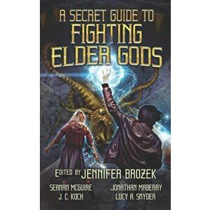 A Secret Guide to Fighting Elder Gods, Paperback - Seanan McGuire imagine