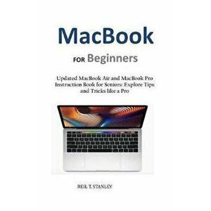 MacBook FOR Beginners: Updated MacBook Air and MacBook Pro Instruction Book for Seniors: Explore Tips and Tricks like a Pro, Paperback - Reil T. Stanl imagine