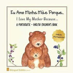 A Portuguese - English Children's Book: I Love My Mother Because: Eu Amo Minha Me Porque: For Kids Age 3 And Up: Great Mother's Day Gift Idea For Mom, imagine