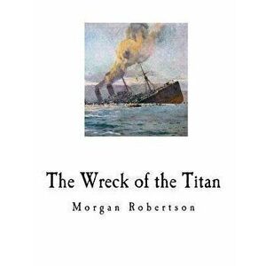 The Wreck of the Titan: Futility, Paperback - Morgan Robertson imagine