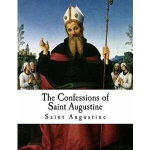 The Confessions of Saint Augustine: Confessiones, Paperback - E. B. Pusey imagine
