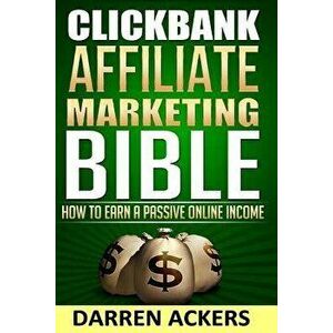 Clickbank Affiliate Marketing Bible How to Earn a Passive Online Income, Paperback - Darren Ackers imagine