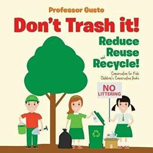 Don't Trash it! Reduce, Reuse, and Recycle! Conservation for Kids - Children's Conservation Books, Paperback - Professor Gusto imagine