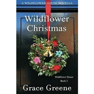 Wildflower Christmas: The Wildflower House Series, Book 3 (A Novella), Paperback - Grace Greene imagine