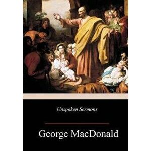 Unspoken Sermons, Paperback - George MacDonald imagine