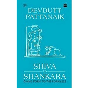 Shiva to Shankara: Giving Form to the Formless, Hardcover - Devdutt Pattanaik imagine
