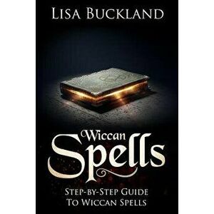 Wiccan Spells: Step-By-Step Guide to Wiccan Spells, Paperback - Lisa Buckland imagine
