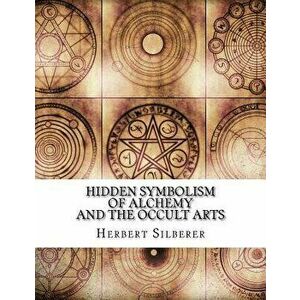 Hidden Symbolism of Alchemy and the Occult Arts, Paperback - Herbert Silberer imagine