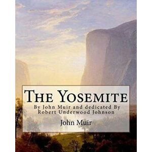The Yosemite, By John Muir and dedicated By Robert Underwood Johnson: Robert Underwood Johnson (January 12, 1853 - October 14, 1937) was a U.S. writer imagine