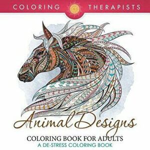 Animal Designs Coloring Book For Adults - A De-Stress Coloring Book, Paperback - Coloring Therapist imagine