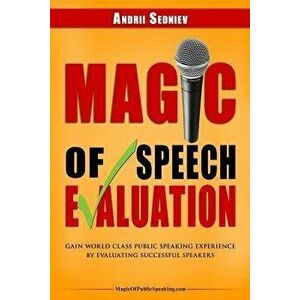 Magic of Speech Evaluation: Gain World Class Public Speaking Experience by Evaluating Successful Speakers, Paperback - Andrii Sedniev imagine
